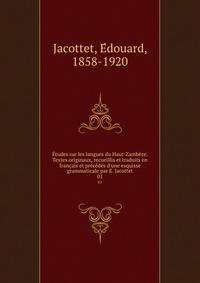 ?tudes sur les langues du Haut-Zamb?ze. Textes originaux, recueillis et traduits en fran?ais et pr?c?d?s d'une esquisse grammaticale par E. Jacottet