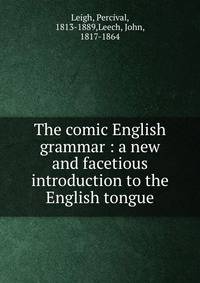The comic English grammar : a new and facetious introduction to the English tongue