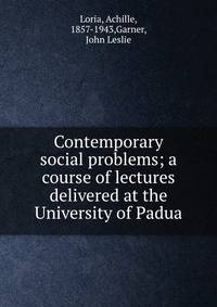 Contemporary social problems; a course of lectures delivered at the University of Padua