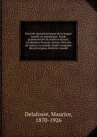 Essai de manuel pratique de la langue mande ou mandingue. Etude grammaticale du dialecte dyoula; vocabulaire francais-dyoula. Histoire de samori en mande; etude comparee des principaux dialectes mande