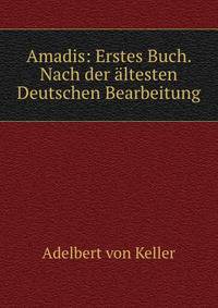 Amadis: Erstes Buch. Nach der altesten Deutschen Bearbeitung