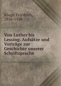 Von Luther bis Lessing. Aufsatze und Vortrage zur Geschichte unserer Schriftsprache
