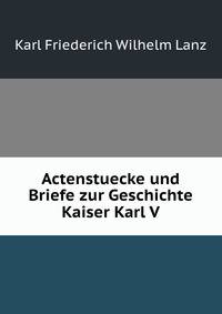 Actenstuecke und Briefe zur Geschichte Kaiser Karl V.