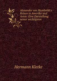Alexander von Humboldt's Reisen in Amerika und Asien: Eine Darstellung seiner wichtigsten .