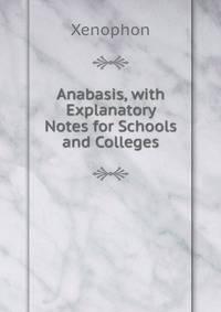 Anabasis, with Explanatory Notes for Schools and Colleges