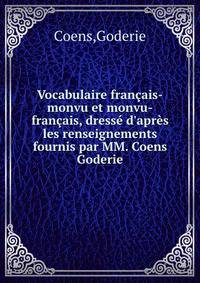 Vocabulaire fran?ais-monvu et monvu-fran?ais, dress? d'apr?s les renseignements fournis par MM. Coens &amp; Goderie