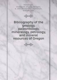 Bibliography of the geology, paleontology, mineralogy, petrology, and mineral resources of Oregon