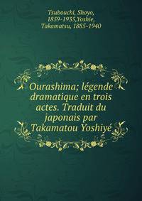 Ourashima; legende dramatique en trois actes. Traduit du japonais par Takamatou Yoshiye