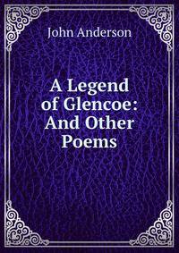 A Legend of Glencoe: And Other Poems