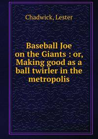 Baseball Joe on the Giants : or, Making good as a ball twirler in the metropolis