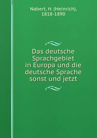 Das deutsche Sprachgebiet in Europa und die deutsche Sprache sonst und jetzt