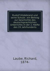 Rudolf Hildebrand und seine Schule : ein Beitrag zur Geschichte des deutschsprachlichen Unterrichts in der 2. Halfte des 19. Jahrhunderts