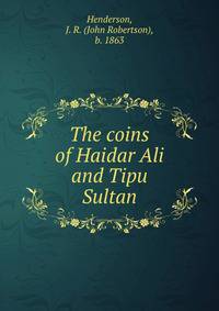 The coins of Haidar Ali and Tipu Sultan