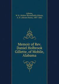 Memoir of Rev. Daniel Holbrook Gillette, of Mobile, Alabama
