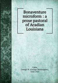 Bonaventure microform : a prose pastoral of Acadian Louisiana