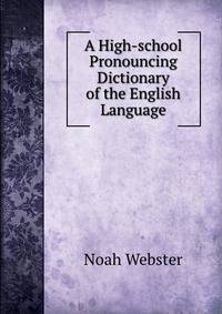 A High-school Pronouncing Dictionary of the English Language