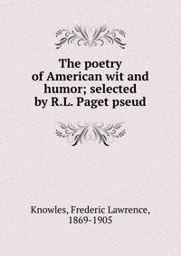 The poetry of American wit and humor; selected by R.L. Paget pseud.
