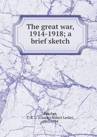 The great war, 1914-1918; a brief sketch