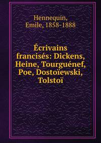 Ecrivains francises: Dickens, Heine, Tourguenef, Poe, Dostoiewski, Tolstoi