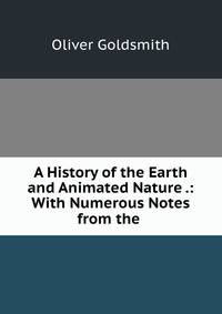 A History of the Earth and Animated Nature .: With Numerous Notes from the .