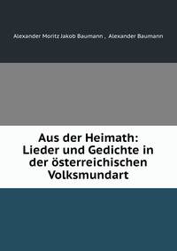 Aus der Heimath: Lieder und Gedichte in der osterreichischen Volksmundart