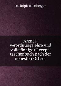 Arznei-verordnungslehre und vollstandiges Recept-taschenbuch nach der neuesten Osterr .