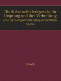 Die Siebenschlferlegende, ihr Ursprung und ihre Verbreitung. eine mythologisch-literaturgeschichtliche Studie
