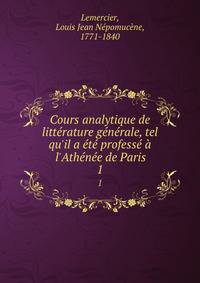 Cours analytique de litt?rature g?n?rale, tel qu'il a ?t? profess? ? l'Ath?n?e de Paris