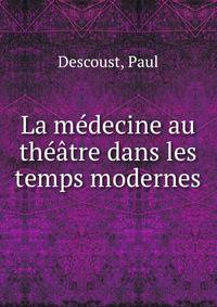 La medecine au theatre dans les temps modernes