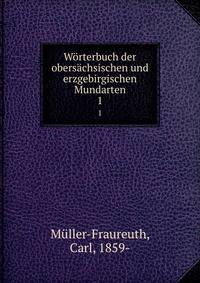 Wrterbuch der oberschsischen und erzgebirgischen Mundarten. 1