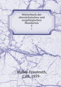Wrterbuch der oberschsischen und erzgebirgischen Mundarten. 2