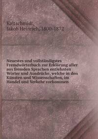 Neuestes und vollstandigstes Fremdworterbuch zur Erklarung aller aus fremden Sprachen entlehnten Worter und Ausdrucke, welche in den Kunsten und Wissenschaften, im Handel und Verkehr vorkommen