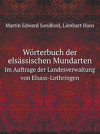 Wrterbuch der elsssischen Mundarten. Im Auftrage der Landesverwaltung von Elsass-Lothringen