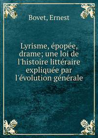 Lyrisme, ?pop?e, drame; une loi de l'histoire litt?raire expliqu?e par l'?volution g?n?rale