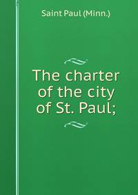 The charter of the city of St. Paul;