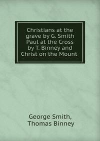 Christians at the grave by G. Smith Paul at the Cross by T. Binney and Christ on the Mount .