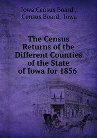 The Census Returns of the Different Counties of the State of Iowa for 1856 .