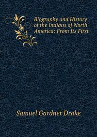 Biography and History of the Indians of North America: From Its First .