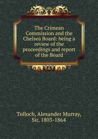 The Crimean Commission and the Chelsea Board: being a review of the proceedings and report of the Board