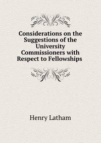 Considerations on the Suggestions of the University Commissioners with Respect to Fellowships .