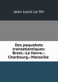 Des paquebots transatlantiques: Brest.--Le Havre.--Cherbourg.--Marseille .