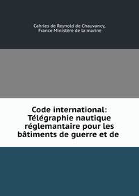 Code international: Telegraphie nautique reglemantaire pour les batiments de guerre et de .