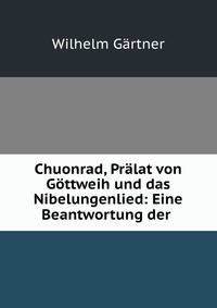 Chuonrad, Pralat von Gottweih und das Nibelungenlied: Eine Beantwortung der .