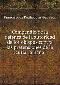 Compendio de la defensa de la autoridad de los obispos contra las pretensiones de la curia romana