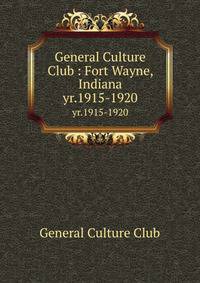 General Culture Club : Fort Wayne, Indiana. yr.1915-1920
