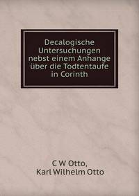 Decalogische Untersuchungen nebst einem Anhange uber die Todtentaufe in Corinth