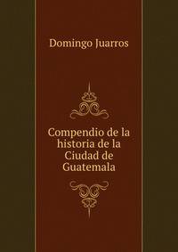 Compendio de la historia de la Ciudad de Guatemala