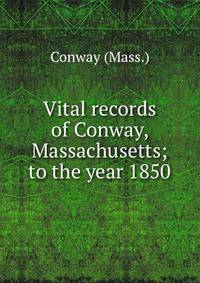 Vital records of Conway, Massachusetts; to the year 1850