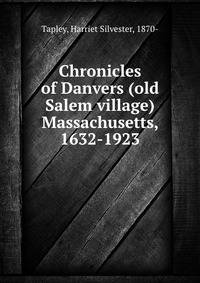 Chronicles of Danvers (old Salem village) Massachusetts, 1632-1923