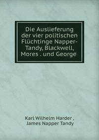 Die Auslieferung der vier politischen Fluchtinge Napper-Tandy, Blackwell, Mores . und George .